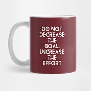 do not decrease the goal increase the effort typography design Mug